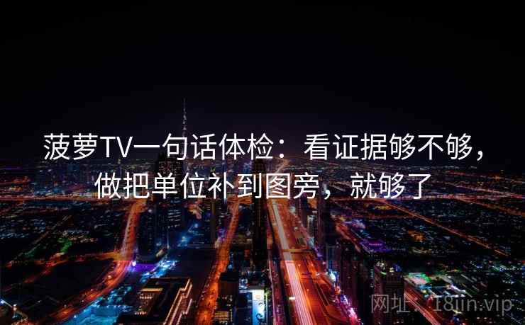 菠萝TV一句话体检：看证据够不够，做把单位补到图旁，就够了